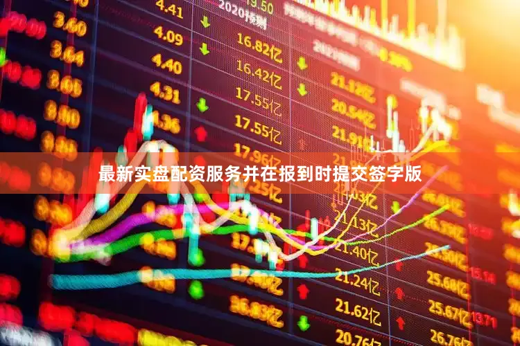 最新实盘配资服务并在报到时提交签字版