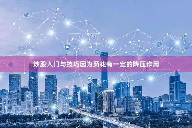 炒股入门与技巧因为菊花有一定的降压作用