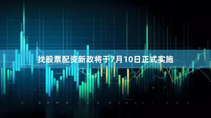 找股票配资新政将于7月10日正式实施