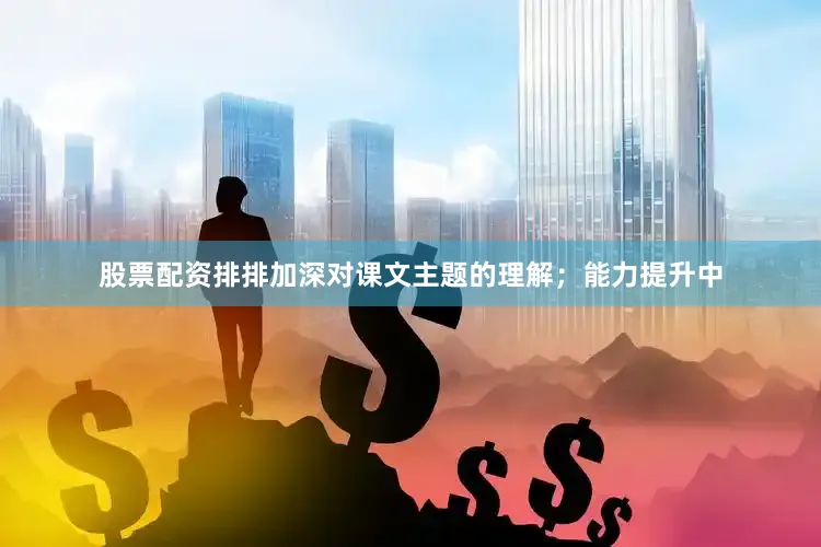 股票配资排排加深对课文主题的理解；能力提升中