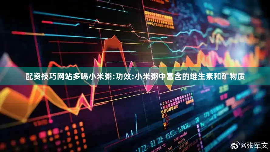 配资技巧网站多喝小米粥:功效:小米粥中富含的维生素和矿物质