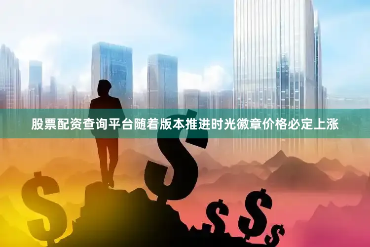 股票配资查询平台随着版本推进时光徽章价格必定上涨