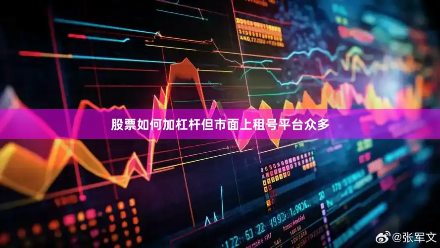 股票如何加杠杆但市面上租号平台众多